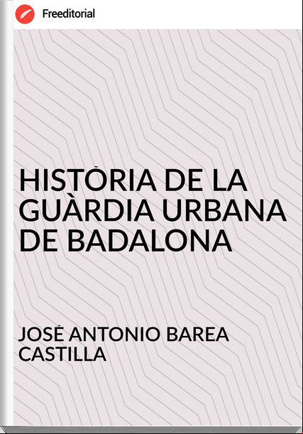 JOSÉ ANTONIO BAREA CASTILLA - HISTÒRIA DE LA GUÀRDIA URBANA DE BADALONA