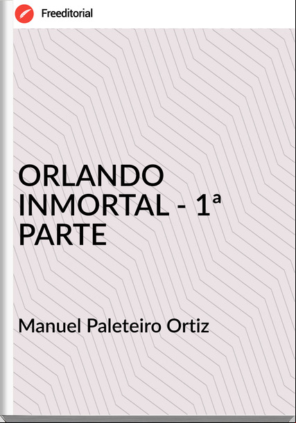Manuel Paleteiro Ortiz - ORLANDO INMORTAL - 1ª PARTE