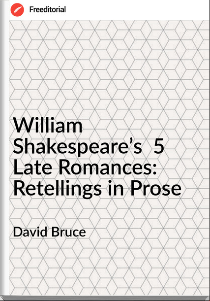 David Bruce - William Shakespeare’s  5 Late Romances:  Retellings in Prose