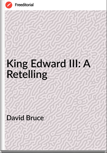David Bruce - King Edward III: A Retelling
