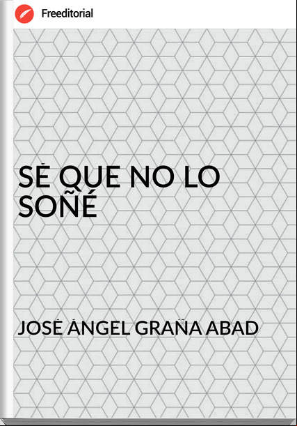 JOSÉ ÁNGEL GRAÑA ABAD  - SÉ QUE NO LO SOÑÉ