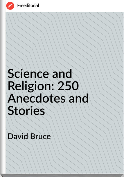 David Bruce - Science and Religion: 250 Anecdotes and Stories